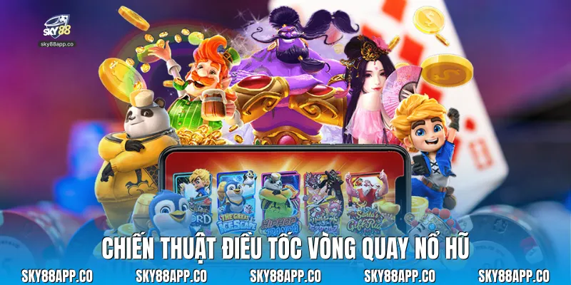 Chiến thuật điều tốc vòng quay nổ hũ