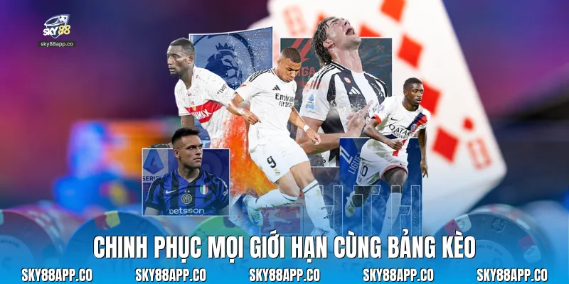 Chinh phục mọi giới hạn cùng bảng kèo