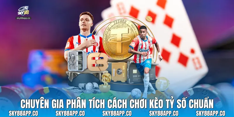 Chuyên gia phân tích cách chơi kèo tỷ số chuẩn