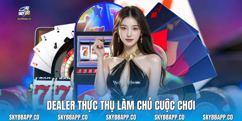 Dealer thực thụ làm chủ cuộc chơi