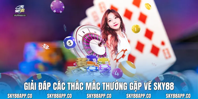 Giải đáp các thắc mắc thường gặp về Sky88