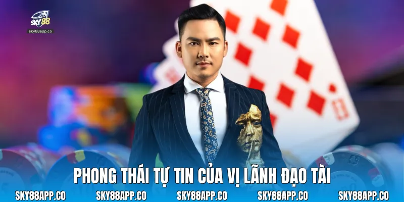 Phong thái tự tin của vị lãnh đạo tài