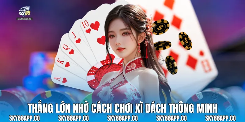 Thắng lớn nhờ cách chơi xì dách thông minh