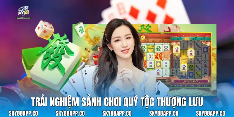 Trải nghiệm sảnh chơi quý tộc thượng lưu